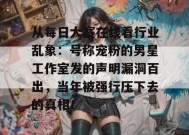从每日大赛在线看行业乱象：号称宠粉的男星工作室发的声明漏洞百出，当年被强行压下去的真相！
